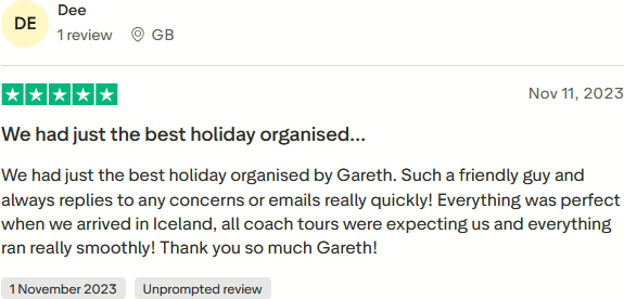 Trustpilot Review: We had just the best holiday organised by Gareth. Such a friendly guy and always replies to any concerns or emails really quickly! Everything was perfect when we arrived in Iceland, all coach tours were expecting us and everything ran really smoothly! Thank you so much Gareth!
